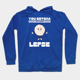 You Betcha Let’s Have Lefse Hoodie